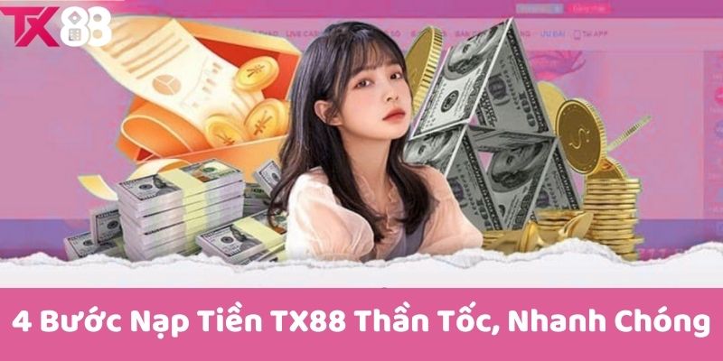 4 Bước Nạp Tiền TX88 Thần Tốc, Nhanh Chóng