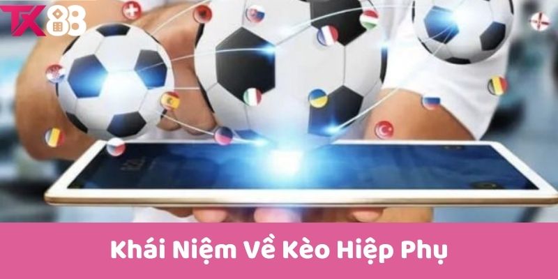 Khái Niệm Về Kèo Hiệp Phụ