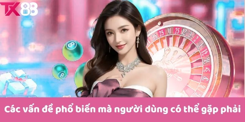 Các vấn đề phổ biến mà người dùng có thể gặp phải