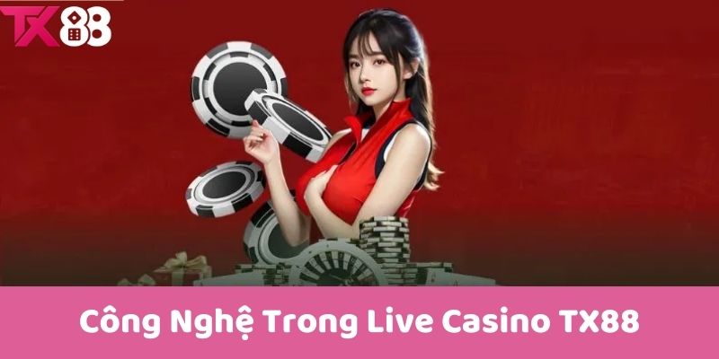 Công Nghệ Trong Live Casino TX88