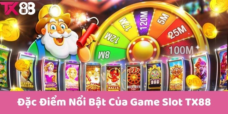 Đặc Điểm Nổi Bật Của Game Slot TX88