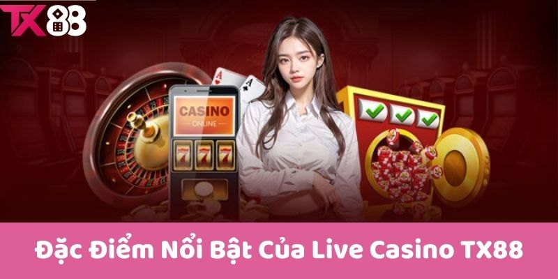 Đặc Điểm Nổi Bật Của Live Casino TX88