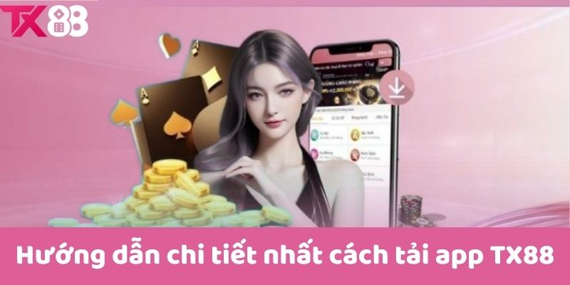 Hướng dẫn chi tiết nhất cách tải app TX88