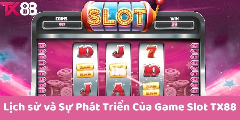 Lịch sử và Sự Phát Triển Của Game Slot TX88