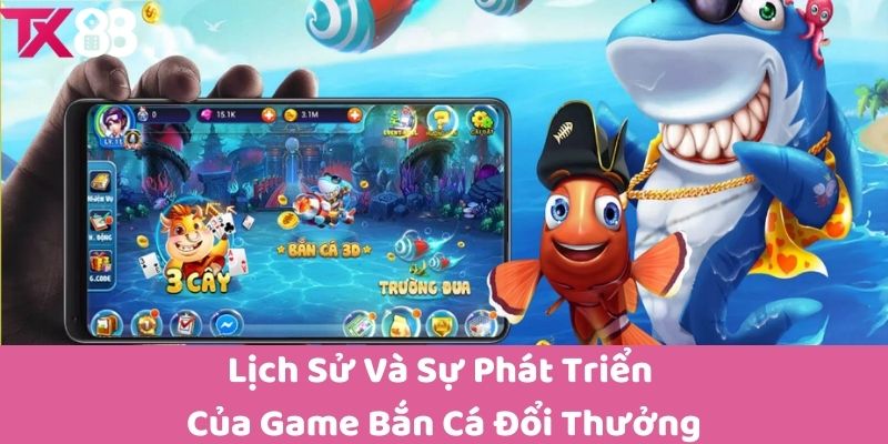 Lịch Sử Và Sự Phát Triển Của Game Bắn Cá Đổi Thưởng