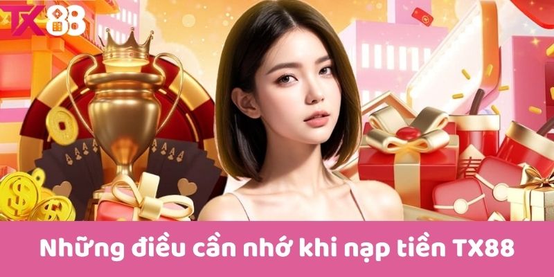 Những điều cần nhớ khi nạp tiền TX88