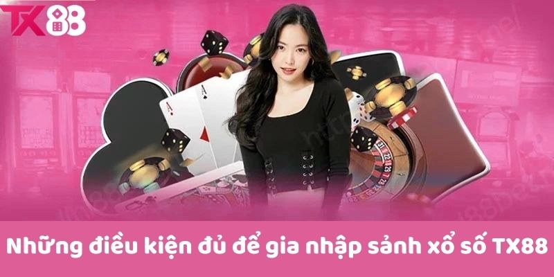 Những điều kiện đủ để gia nhập sảnh xổ số TX88