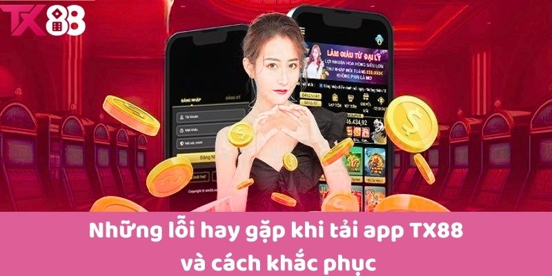 Những lỗi hay gặp khi tải app TX88 và cách khắc phục