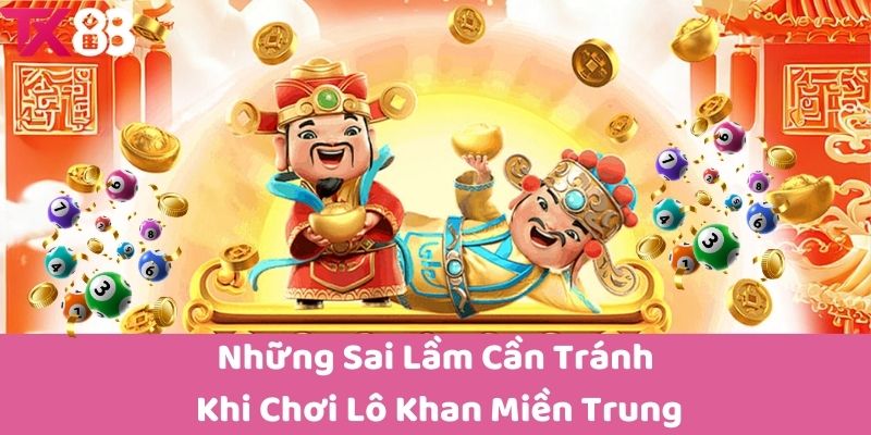 Những Sai Lầm Cần Tránh Khi Chơi Lô Khan Miền Trung