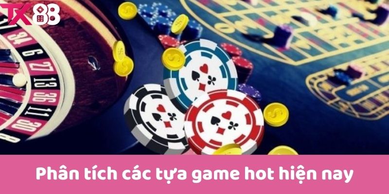 Phân tích các tựa game hot hiện nay