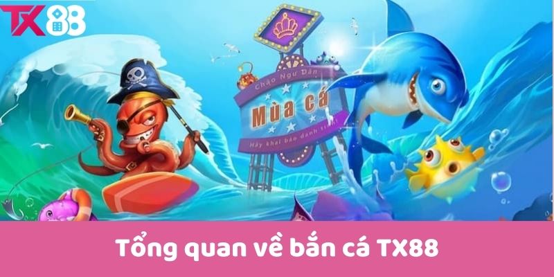 Tổng quan về bắn cá TX88